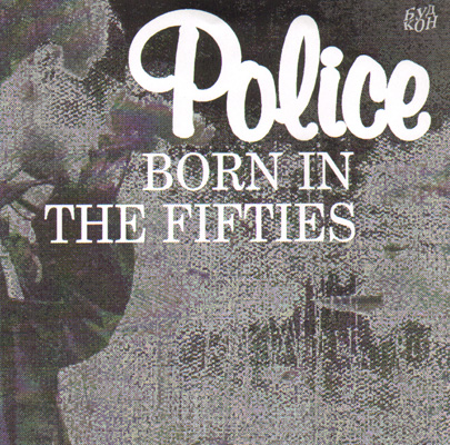 POLICE - BORN IN THE 50'S