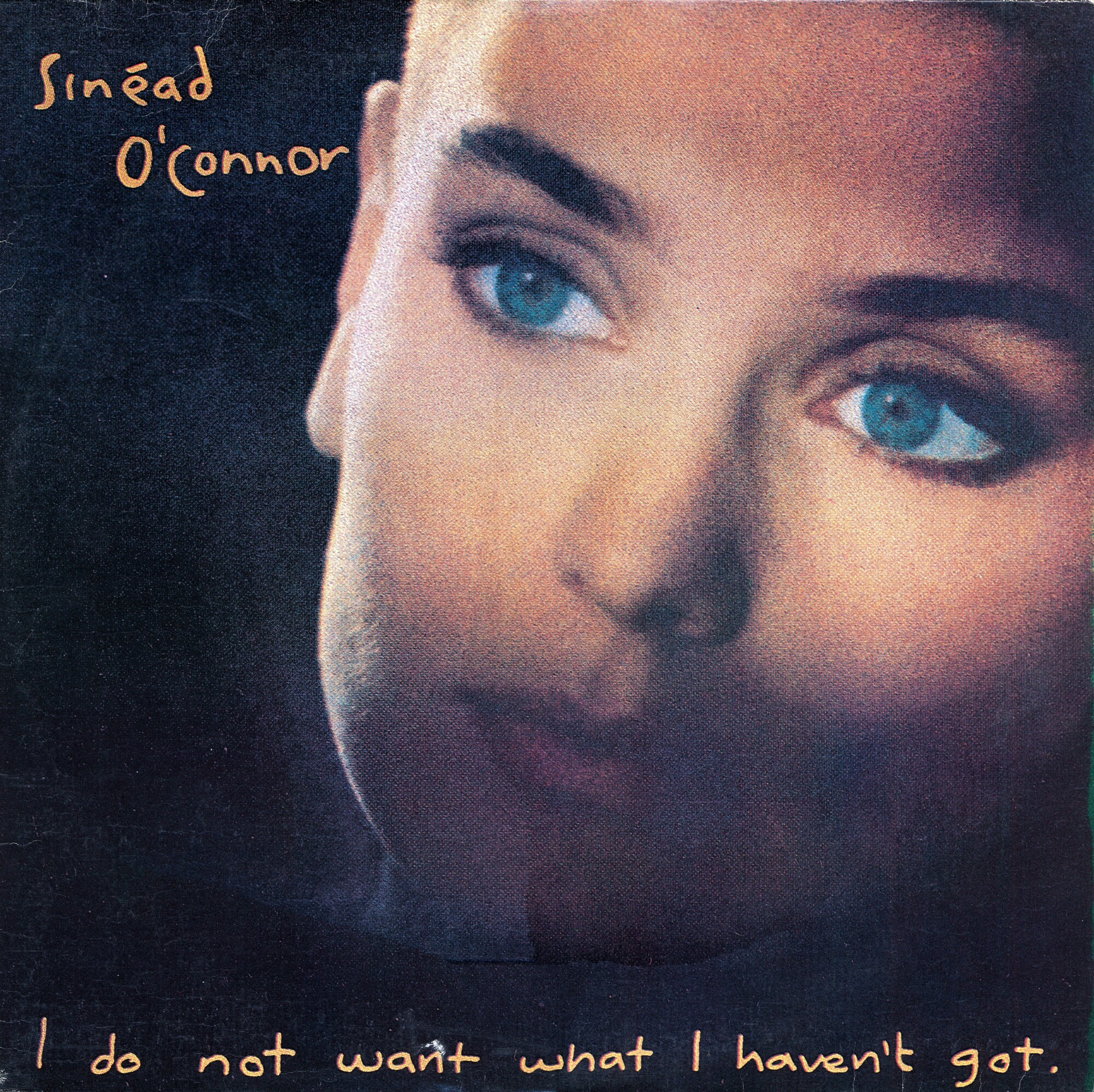 Sinead O’CONNOR. I do not want what I haven’t got